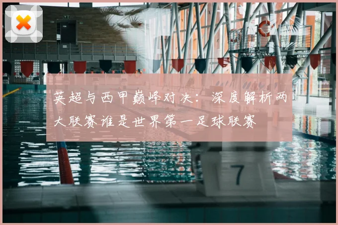 英超与西甲巅峰对决：深度解析两大联赛谁是世界第一足球联赛