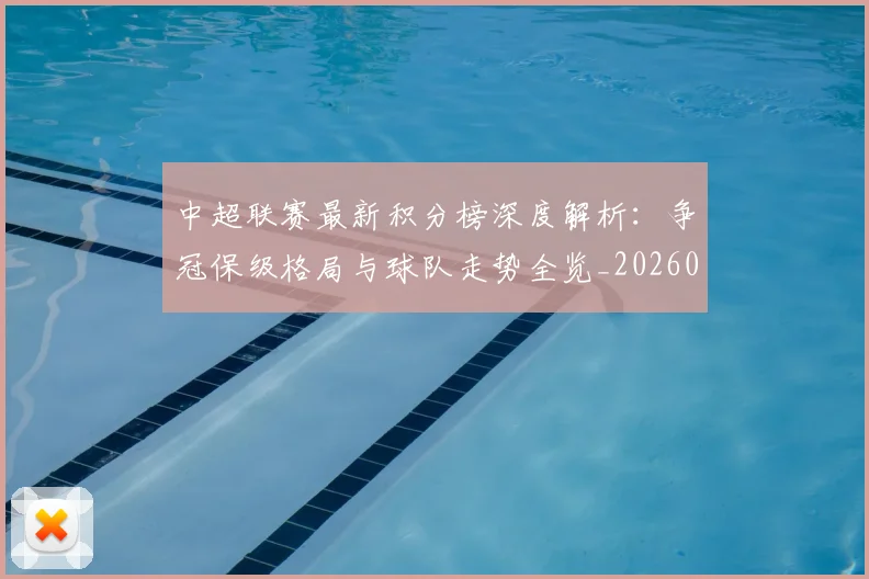 中超联赛最新积分榜深度解析：争冠保级格局与球队走势全览_20260611141624