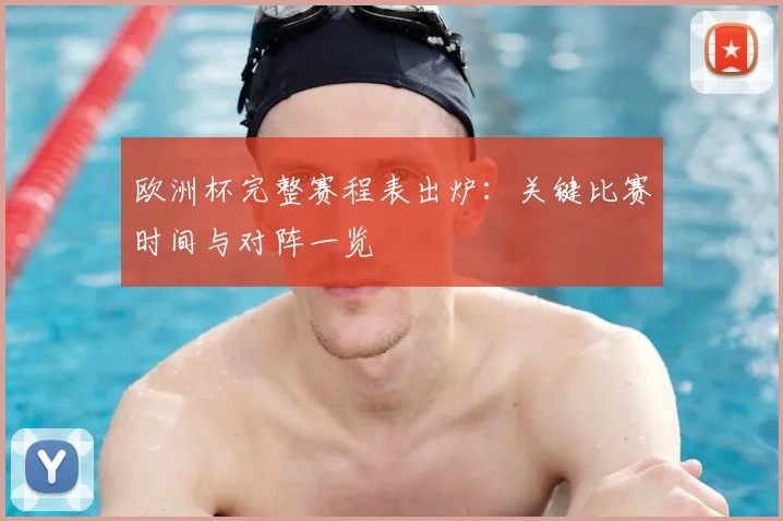 欧洲杯完整赛程表出炉:关键比赛时间与对阵一览