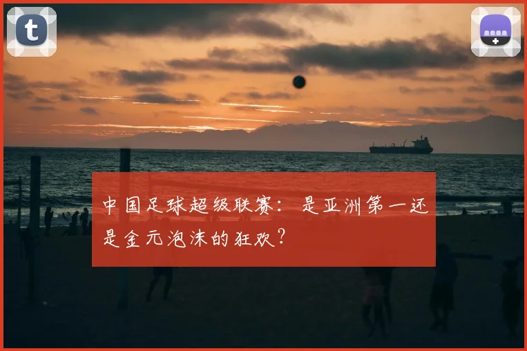 中国足球超级联赛：是亚洲第一还是金元泡沫的狂欢？