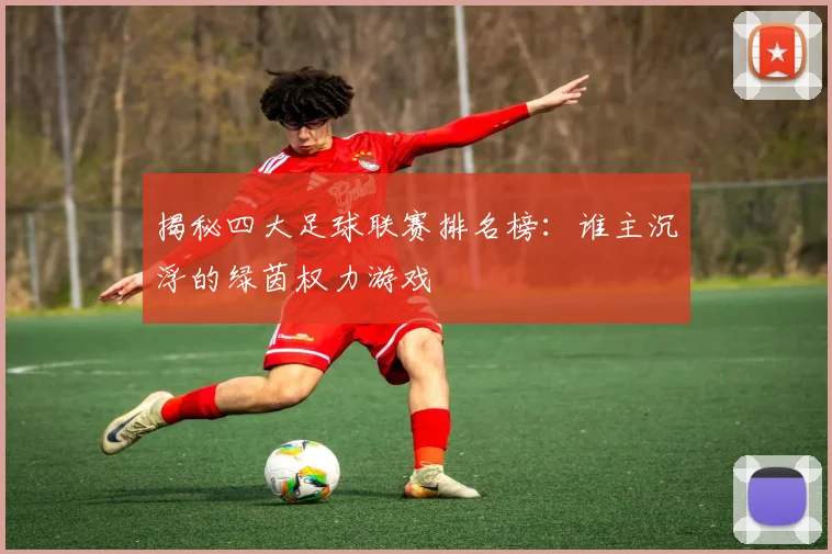 揭秘四大足球联赛排名榜：谁主沉浮的绿茵权力游戏